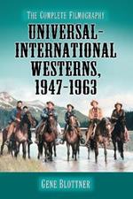 Universal-International Westerns, 1947-1963: The Complete Filmography