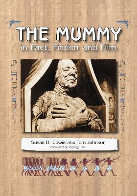 The Mummy in Fact, Fiction and Film - Susan D. Cowie,Tom Johnson - cover