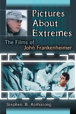 Pictures About Extremes: The Films of John Frankenheimer - Stephen B. Armstrong - cover