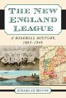 The New England League: A Baseball History, 1885-1949 - Charlie Bevis - cover