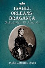 Isabel Orleans-Braganza: The Brazilian Princess Who Freed the Slaves