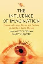 The Influence of Imagination: Essays on Science Fiction and Fantasy as Agents of Social Change