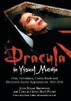 Dracula in Visual Media: Film, Television, Comic Book and Electronic Game Appearances, 1921-2010 - John Edgar Browning,Caroline Joan (Kay) Picart - cover
