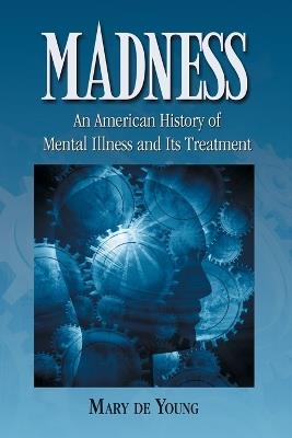 Madness: An American History of Mental Illness and Its Treatment - Mary Young - cover