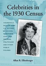 Celebrities in the 1930 Census: Household Data of More Than 2,500 U.S. Actors, Musicians, Scientists, Athletes, Writers, Politicians and Other Public Figures