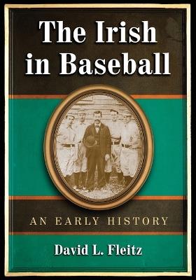 The Irish in Baseball: An Early History - David L. Fleitz - cover