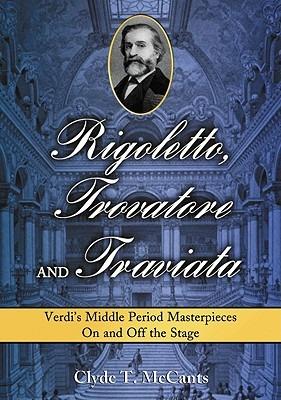 Rigoletto, ""Trovatore"" and ""Traviata: Verdi's Middle Period Masterpieces on and Off the Stage - Clyde T. McCants - cover