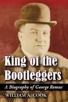 King of the Bootleggers: A Biography of George Remus