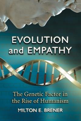 Evolution and Empathy: The Genetic Factor in the Rise of Humanism - Milton E. Brener - cover