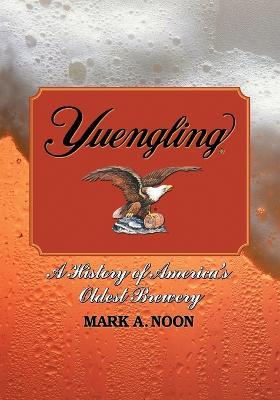 Yuengling: A History of America's Oldest Brewery - Mark A. Noon - cover