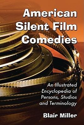 American Silent Film Comedies: An Illustrated Encyclopedia of Persons, Studios and Terminology - Blair Miller - cover