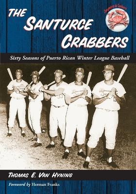 The Santurce Crabbers: Sixty Seasons of Puerto Rican Winter League Baseball - Thomas E. Van Hyning - cover