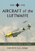 Aircraft of the Luftwaffe, 1935-1945: An Illustrated Guide - Jean-Denis G.G. Lepage - cover