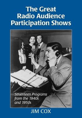 The Great Radio Audience Participation Shows: Seventeen Programs from the 1940s and 1950s - Jim Cox - cover