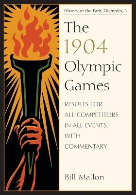 The 1904 Olympic Games: Results for All Competitors in All Events, with Commentary - Bill Mallon - cover