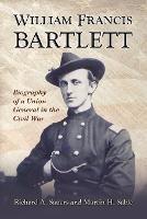 William Francis Bartlett: Biography of a Union General in the Civil War