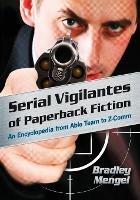 Serial Vigilantes of Paperback Fiction: An Encyclopedia from Able Team to Z-Comm