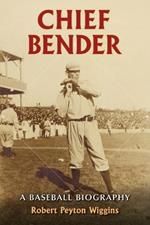 Chief Bender: A Baseball Biography