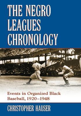 The Negro Leagues Chronology: Events in Organized Black Baseball, 1920-1948 - Christopher Hauser - cover