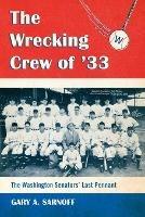 The Wrecking Crew of '33: The Washington Senators' Last Pennant - Gary A. Sarnoff - cover