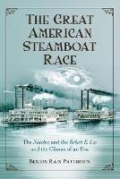 The Great American Steamboat Race: The ""Natchez"" and the ""Robert E. Lee"" and the Climax of an Era - Benton Rain Patterson - cover