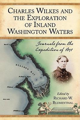 Charles Wilkes and the Exploration of Inland Washington Waters: Journals from the Expedition of 1841 - Richard W. Blumenthal - cover