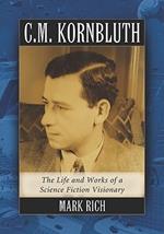 C.M. Kornbluth: The Life and Works of a Science Fiction Visionary