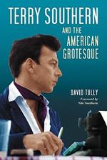 Terry Southern and the American Grotesque: A Critical Study of the Writings Before the Movie Years