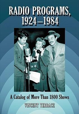 Radio Programs, 1924-1984: A Catalog of Over 1800 Shows - Vincent Terrace - cover