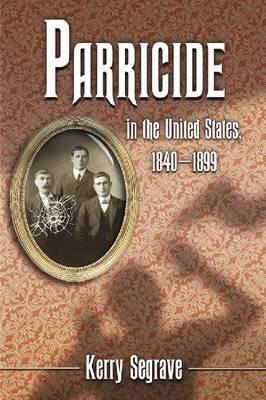Parricide in the United States, 1840-1899 - Kerry Segrave - cover