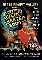 In the Peanut Gallery with Mystery Science Theatre 3000: Essays on Film, Fandom, Technology and the Culture of Riffing