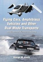 Flying Cars, Amphibious Vehicles and Other Dual Mode Transports: An Illustrated Worldwide History