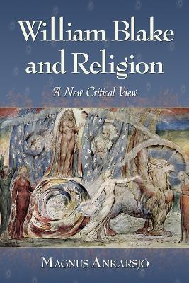 William Blake and Religion: A New Critical View - Magnus Ankarsjö - cover