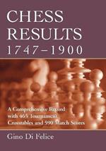 Chess Results, 1747-1900: A Comprehensive Record with 465 Tournament Crosstables and 590 Match Scores