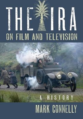 The The IRA on Film and Television: A History - Mark Connelly - cover
