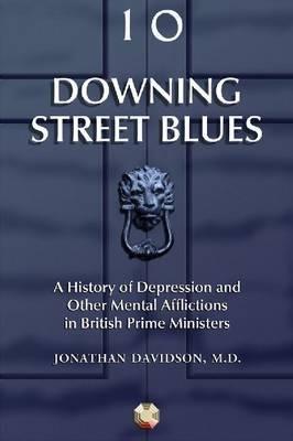 Downing Street Blues: A History of Depression and Other Mental Afflictions in British Prime Ministers - Jonathan R.T. Davidson - cover