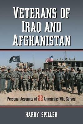 Veterans of Iraq and Afghanistan: Personal Accounts of 22 Americans Who Served - Harry Spiller - cover