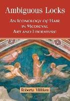 Ambiguous Locks: An Iconology of Hair in Medieval Art and Literature - Roberta Milliken - cover