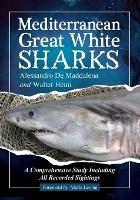 Mediterranean Great White Sharks: A Comprehensive Study Including All Recorded Sightings - Alessandro De Maddalena,Walter Heim - cover