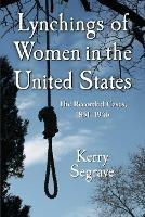 Lynchings of Women in the United States: The Recorded Cases, 1851-1946 - Kerry Segrave - cover