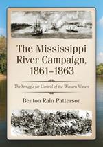 The Mississippi River Campaign, 1861-1863: The Struggle for Control of the Western Waters