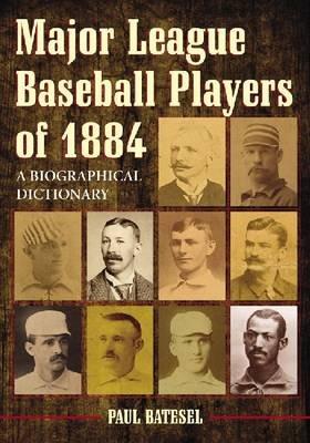 Major League Baseball Players of 1884: A Biographical Dictionary - Paul Batesel - cover