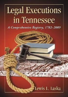 Legal Executions in Tennessee: A Comprehensive Registry, 1782-2009 - Lewis L. Laska - cover