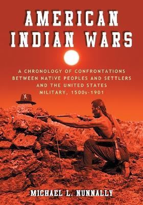 American Indian Wars: A Chronology of Confrontations Between Native Peoples and Settlers and the United States Military, 1500s-1901 - Michael L. Nunnally - cover