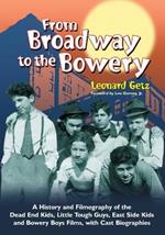 From Broadway to the Bowery: A History and Filmography of the  Dead End Kids, Little Tough Guys, East Side Kids and Bowery Boys Films, with Cast Biographies