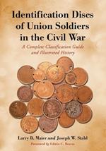 Identification Discs of Union Soldiers in the Civil War: A Complete Classification Guide and Illustrated History