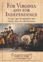 For Virginia and for Independence: Twenty-Eight Revolutionary War Soldiers from the Old Dominion - Harry M. Ward - cover