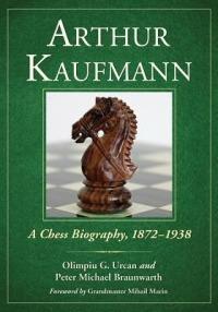 Arthur Kaufmann: A Chess Biography, 1872-1938 - Olimpiu G. Urcan,Peter M. Braunwarth - cover