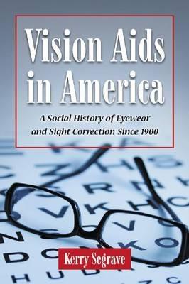 Vision Aids in America: A Social History of Eyewear and Sight Correction Since 1900 - Kerry Segrave - cover