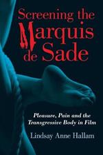 Screening the Marquis de Sade: Pleasure, Pain and the Transgressive Body in Film